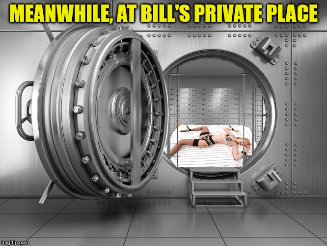 MEANWHILE, AT BILL'S PRIVATE PLACE | made w/ Imgflip meme maker