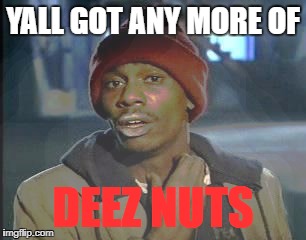 Y'all Got Any More Of That Meme | YALL GOT ANY MORE OF; DEEZ NUTS | image tagged in memes,yall got any more of | made w/ Imgflip meme maker