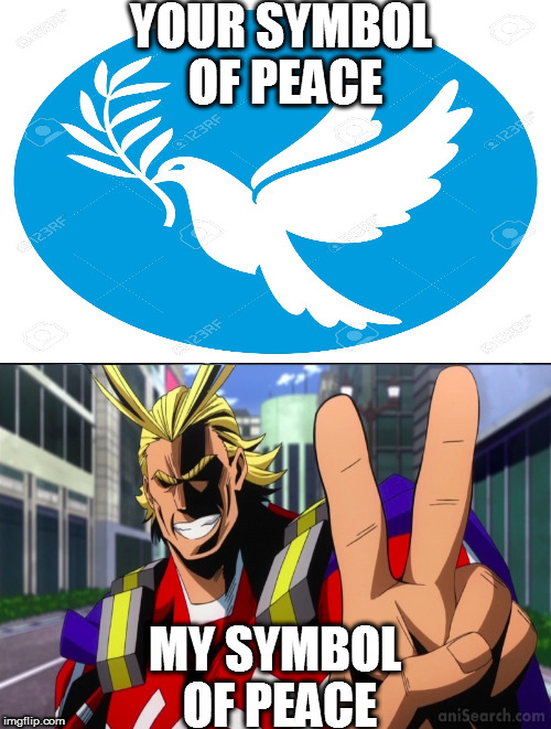 Symbol of Peace | YOUR SYMBOL OF PEACE; MY SYMBOL OF PEACE | image tagged in boku no hero academia,symbol of peace | made w/ Imgflip meme maker