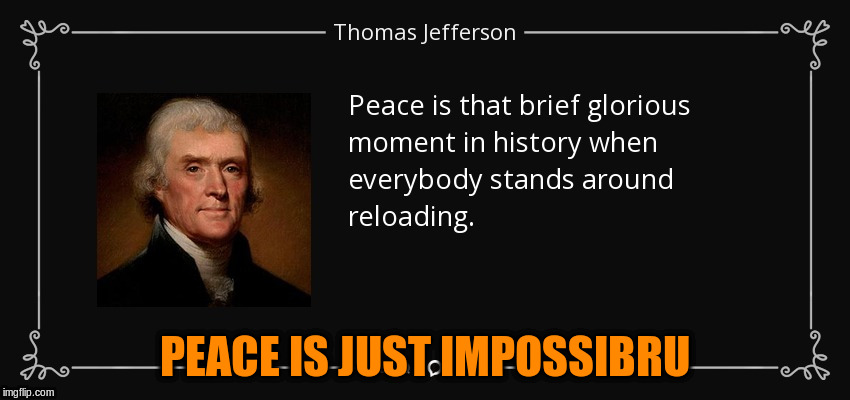 PEACE IS JUST IMPOSSIBRU | made w/ Imgflip meme maker