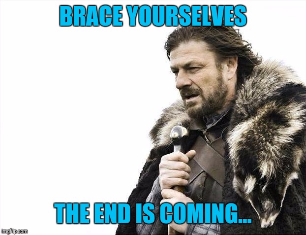Well, at least the end of season 7... the world might still survive... | BRACE YOURSELVES; THE END IS COMING... | image tagged in memes,brace yourselves x is coming,game of thrones,season finale | made w/ Imgflip meme maker