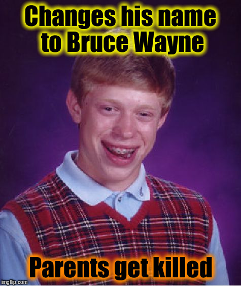 Bad Luck Brian Meme | Changes his name to Bruce Wayne; Parents get killed | image tagged in memes,bad luck brian,funny,batman | made w/ Imgflip meme maker