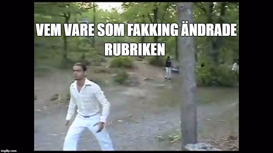RUBRIKEN; VEM VARE SOM FAKKING ÄNDRADE | made w/ Imgflip meme maker
