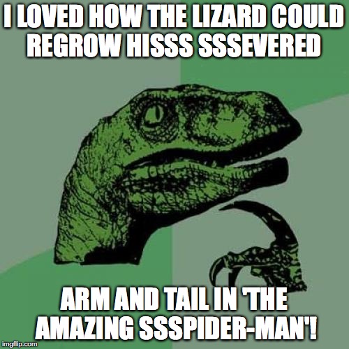 Philosoraptor Meme | I LOVED HOW THE LIZARD COULD REGROW HISSS SSSEVERED ARM AND TAIL IN 'THE AMAZING SSSPIDER-MAN'! | image tagged in memes,philosoraptor | made w/ Imgflip meme maker