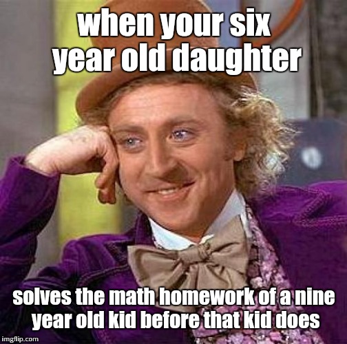 Creepy Condescending Wonka Meme | when your six year old daughter solves the math homework of a nine year old kid before that kid does | image tagged in memes,creepy condescending wonka | made w/ Imgflip meme maker
