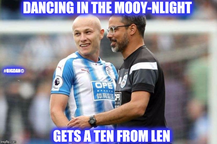 DANCING IN THE MOOY-NLIGHT; #BIGDAN©; GETS A TEN FROM LEN | image tagged in last tango in huddersfield | made w/ Imgflip meme maker