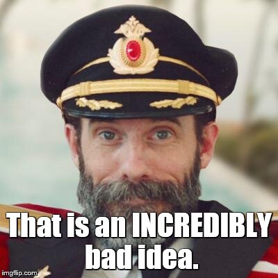 Captain Obvious | That is an INCREDIBLY bad idea. | image tagged in captain obvious | made w/ Imgflip meme maker