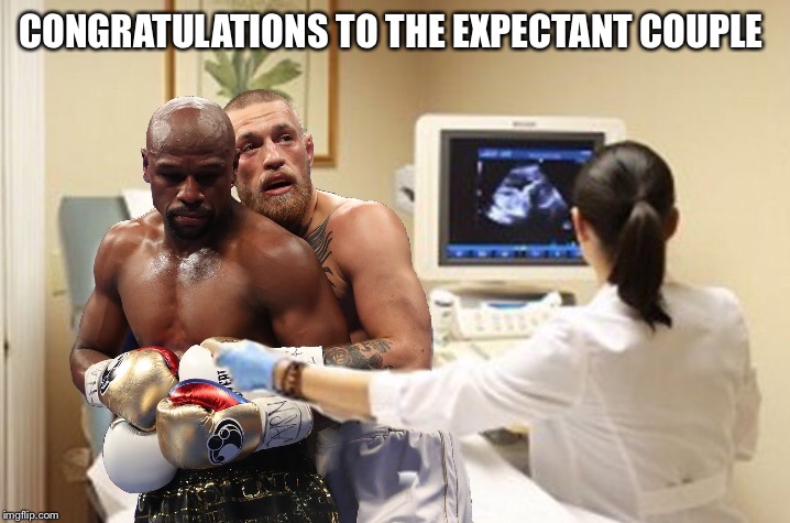 CONGRATULATIONS TO THE EXPECTANT COUPLE | image tagged in conor mcgregor,floyd mayweather | made w/ Imgflip meme maker