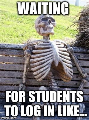Waiting Skeleton | WAITING; FOR STUDENTS TO LOG IN LIKE... | image tagged in memes,waiting skeleton | made w/ Imgflip meme maker