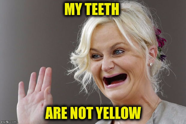 MY TEETH ARE NOT YELLOW | made w/ Imgflip meme maker
