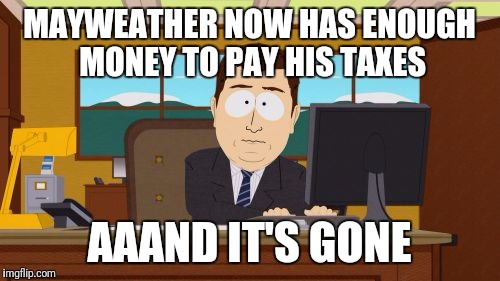 Aaaaand Its Gone | MAYWEATHER NOW HAS ENOUGH MONEY TO PAY HIS TAXES; AAAND IT'S GONE | image tagged in memes,aaaaand its gone | made w/ Imgflip meme maker