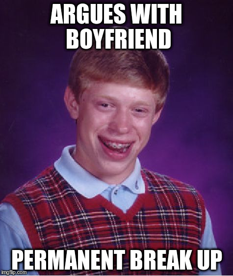 Bad Luck Brian Meme | ARGUES WITH BOYFRIEND PERMANENT BREAK UP | image tagged in memes,bad luck brian | made w/ Imgflip meme maker