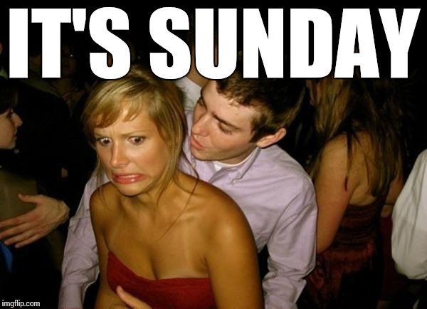 Club Face | IT'S SUNDAY | image tagged in club face | made w/ Imgflip meme maker