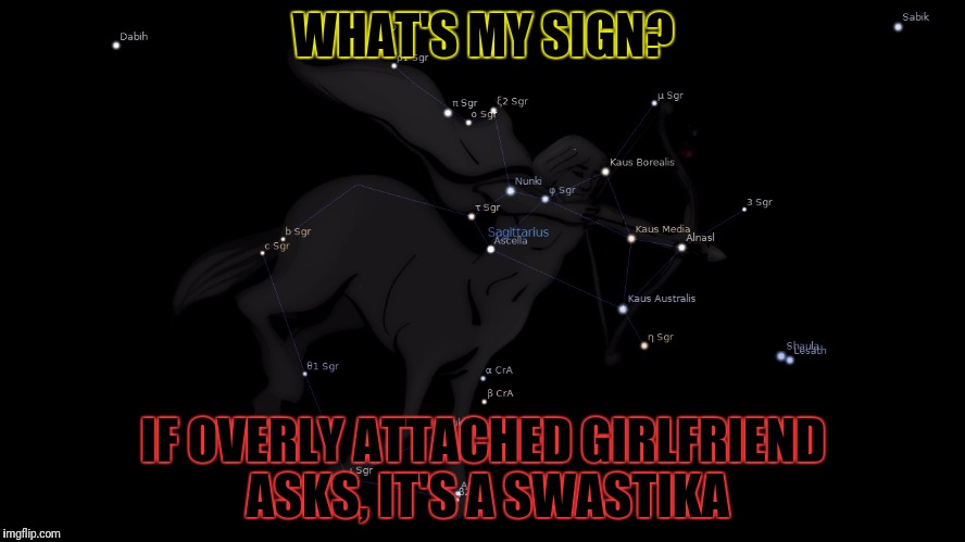 WHAT'S MY SIGN? IF OVERLY ATTACHED GIRLFRIEND ASKS, IT'S A SWASTIKA | made w/ Imgflip meme maker