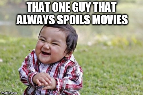 Evil Toddler | THAT ONE GUY THAT ALWAYS SPOILS MOVIES | image tagged in memes,evil toddler | made w/ Imgflip meme maker