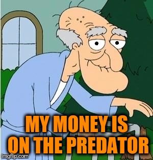 MY MONEY IS ON THE PREDATOR | image tagged in perve | made w/ Imgflip meme maker