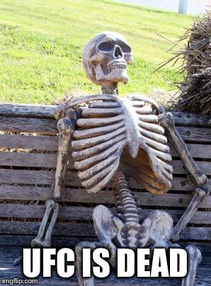 Waiting Skeleton Meme | UFC IS DEAD | image tagged in memes,waiting skeleton | made w/ Imgflip meme maker