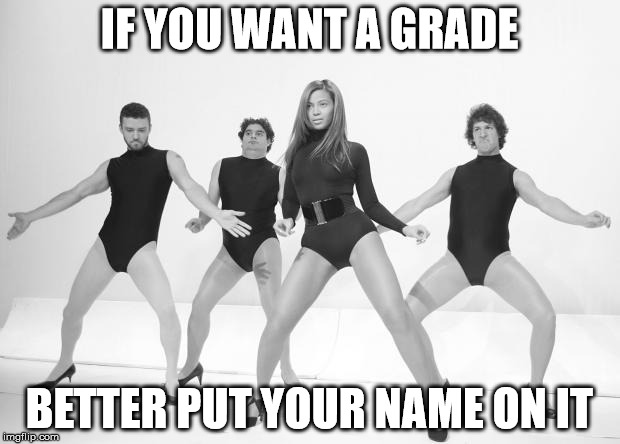 Beyonce SNL Single Ladies | IF YOU WANT A GRADE; BETTER PUT YOUR NAME ON IT | image tagged in beyonce snl single ladies | made w/ Imgflip meme maker