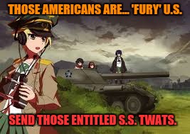 THOSE AMERICANS ARE... 'FURY' U.S. SEND THOSE ENTITLED S.S. TWATS. | made w/ Imgflip meme maker