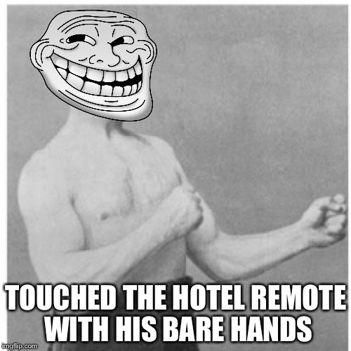 TOUCHED THE HOTEL REMOTE WITH HIS BARE HANDS | made w/ Imgflip meme maker