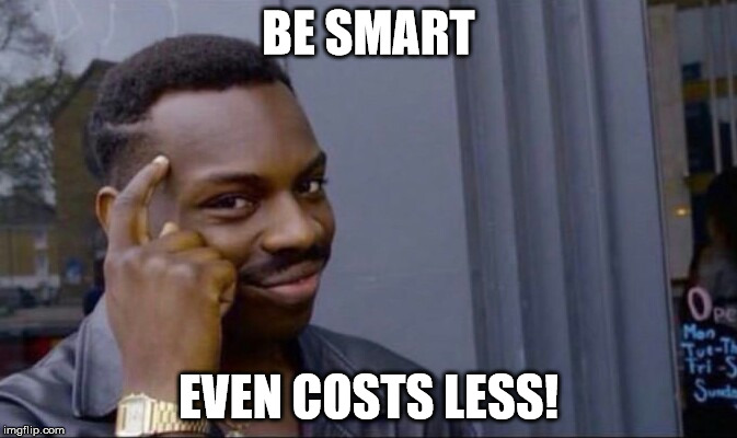 Clever Guy |  BE SMART; EVEN COSTS LESS! | image tagged in clever guy | made w/ Imgflip meme maker
