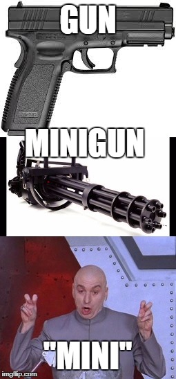 Well that escalated quickly.. | GUN; MINIGUN; "MINI" | image tagged in memes,funny,dr evil laser,well that escalated quickly,minigun,gun | made w/ Imgflip meme maker