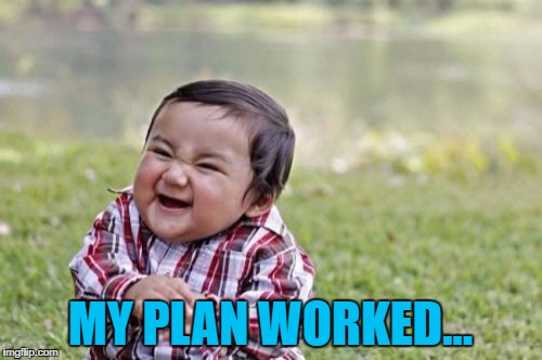 Evil Toddler Meme | MY PLAN WORKED... | image tagged in memes,evil toddler | made w/ Imgflip meme maker