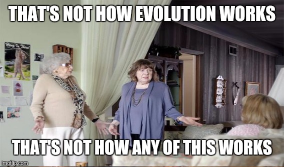 THAT'S NOT HOW EVOLUTION WORKS THAT'S NOT HOW ANY OF THIS WORKS | made w/ Imgflip meme maker