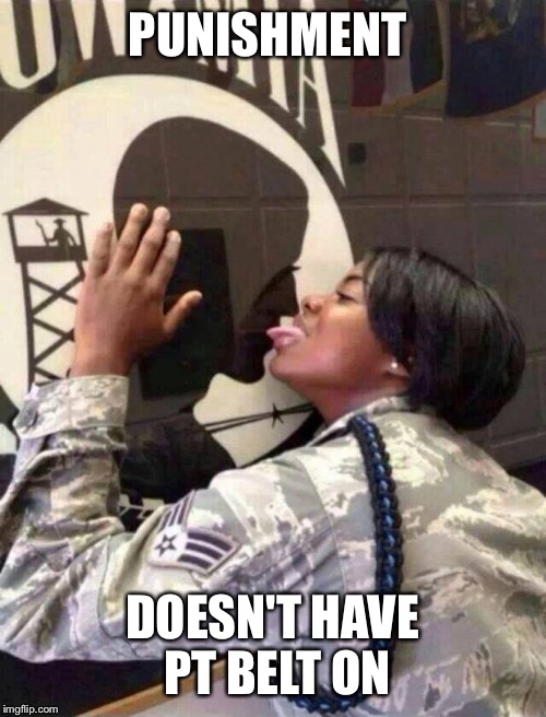 Air force | PUNISHMENT; DOESN'T HAVE PT BELT ON | image tagged in air force | made w/ Imgflip meme maker