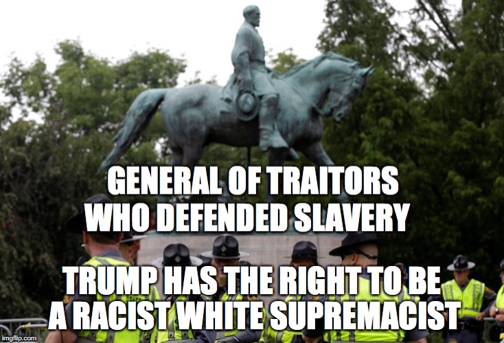 TRUMP HAS THE RIGHT TO BE A RACIST WHITE SUPREMACIST | made w/ Imgflip meme maker