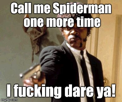 Say That Again I Dare You Meme | Call me Spiderman one more time I f**king dare ya! | image tagged in memes,say that again i dare you | made w/ Imgflip meme maker