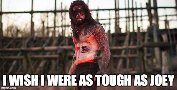 I WISH I WERE AS TOUGH AS JOEY | made w/ Imgflip meme maker