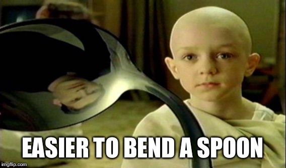 EASIER TO BEND A SPOON | made w/ Imgflip meme maker