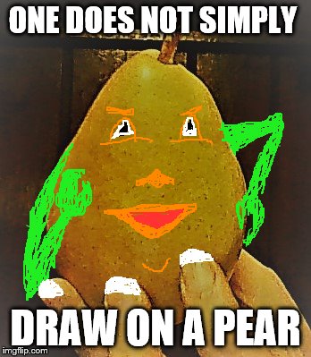Pear: one does not simply | ONE DOES NOT SIMPLY; DRAW ON A PEAR | image tagged in pear,delicious,french tips | made w/ Imgflip meme maker