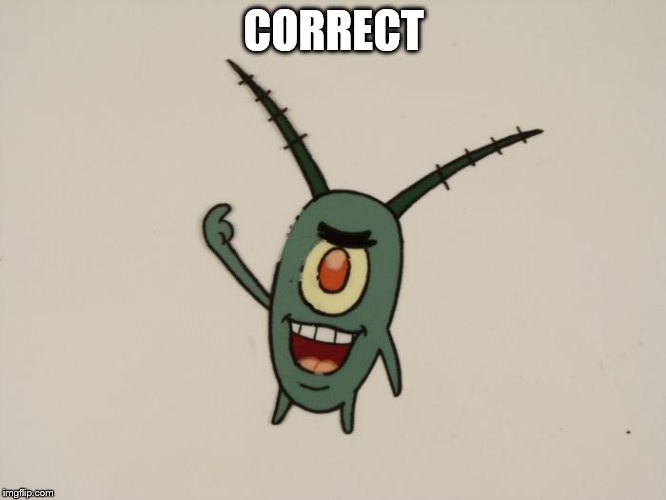 Plankton  | CORRECT | image tagged in plankton | made w/ Imgflip meme maker