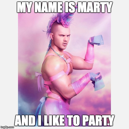 Unicorn Guy | MY NAME IS MARTY; AND I LIKE TO PARTY | image tagged in unicorn guy | made w/ Imgflip meme maker