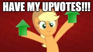 Upvote applejack | HAVE MY UPVOTES!!! | image tagged in upvote applejack | made w/ Imgflip meme maker