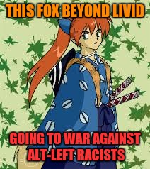 THIS FOX BEYOND LIVID GOING TO WAR AGAINST ALT-LEFT RACISTS | made w/ Imgflip meme maker