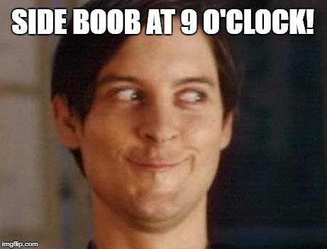 Spiderman Peter Parker | SIDE BOOB AT 9 O'CLOCK! | image tagged in memes,spiderman peter parker | made w/ Imgflip meme maker
