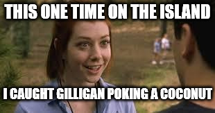 And it was sooooo funny! | THIS ONE TIME ON THE ISLAND I CAUGHT GILLIGAN POKING A COCONUT | image tagged in band camp,gilligans island,coco banger,hut,attention | made w/ Imgflip meme maker