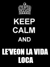 Keep calm blank | LE'VEON LA
VIDA LOCA | image tagged in keep calm blank | made w/ Imgflip meme maker