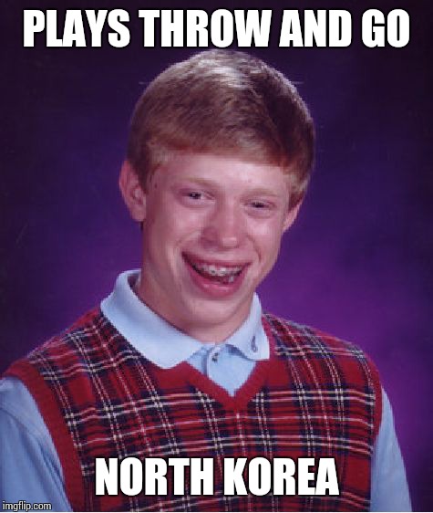 Bad Luck Brian Meme | PLAYS THROW AND GO; NORTH KOREA | image tagged in memes,bad luck brian,north korea,death,sir_unknown | made w/ Imgflip meme maker