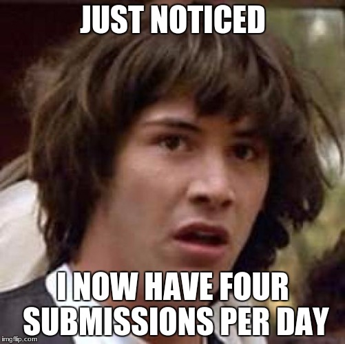 does anyone know if this is a change to the website or a thing that comes with getting more points? | JUST NOTICED; I NOW HAVE FOUR SUBMISSIONS PER DAY | image tagged in memes,conspiracy keanu | made w/ Imgflip meme maker