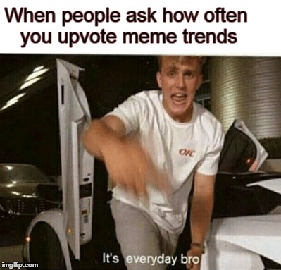 When people ask how often you upvote meme trends | made w/ Imgflip meme maker