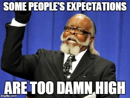 Too Damn High Meme | SOME PEOPLE'S EXPECTATIONS ARE TOO DAMN HIGH | image tagged in memes,too damn high | made w/ Imgflip meme maker