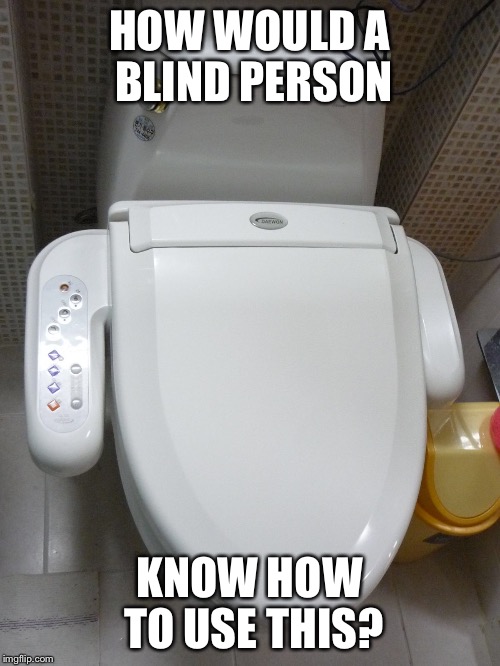 HOW WOULD A BLIND PERSON KNOW HOW TO USE THIS? | made w/ Imgflip meme maker