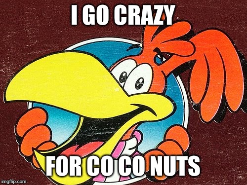 I GO CRAZY FOR CO CO NUTS | made w/ Imgflip meme maker