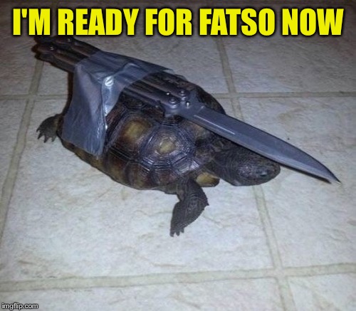 I'M READY FOR FATSO NOW | made w/ Imgflip meme maker