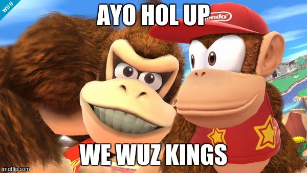 Ayo hol up we wuz kings | AYO HOL UP; WE WUZ KINGS | image tagged in donkey kong diddy | made w/ Imgflip meme maker