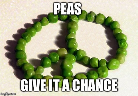 PEAS GIVE IT A CHANCE | made w/ Imgflip meme maker